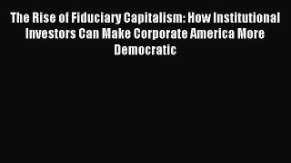 Read The Rise of Fiduciary Capitalism: How Institutional Investors Can Make Corporate America