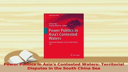 PDF  Power Politics in Asias Contested Waters Territorial Disputes in the South China Sea Read Full Ebook