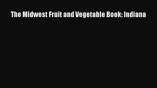 Read The Midwest Fruit and Vegetable Book: Indiana Ebook Free