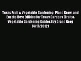 Read Texas Fruit & Vegetable Gardening: Plant Grow and Eat the Best Edibles for Texas Gardens
