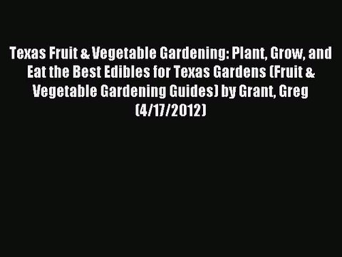Read Texas Fruit & Vegetable Gardening: Plant Grow and Eat the Best Edibles for Texas Gardens