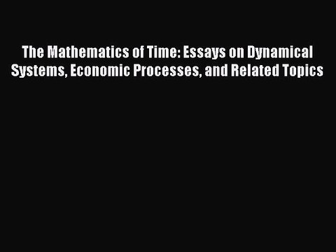 Read The Mathematics of Time: Essays on Dynamical Systems Economic Processes and Related Topics