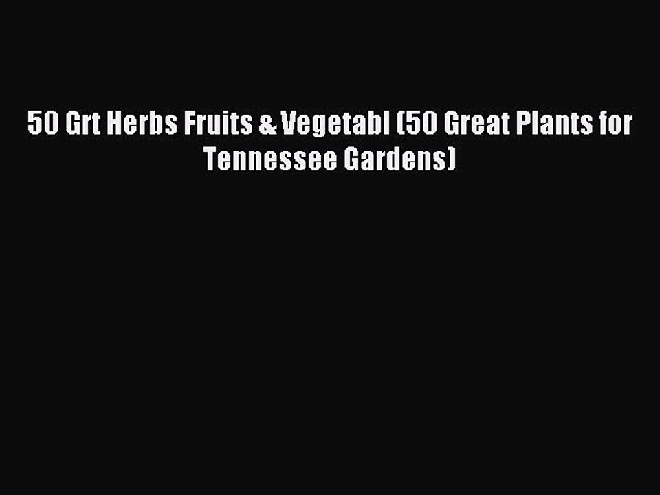 Download 50 Grt Herbs Fruits & Vegetabl (50 Great Plants for Tennessee Gardens) PDF Online