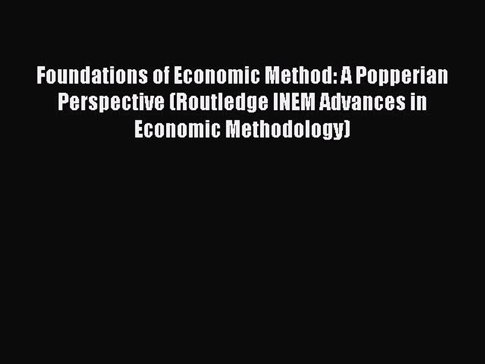 Read Foundations of Economic Method: A Popperian Perspective (Routledge INEM Advances in Economic