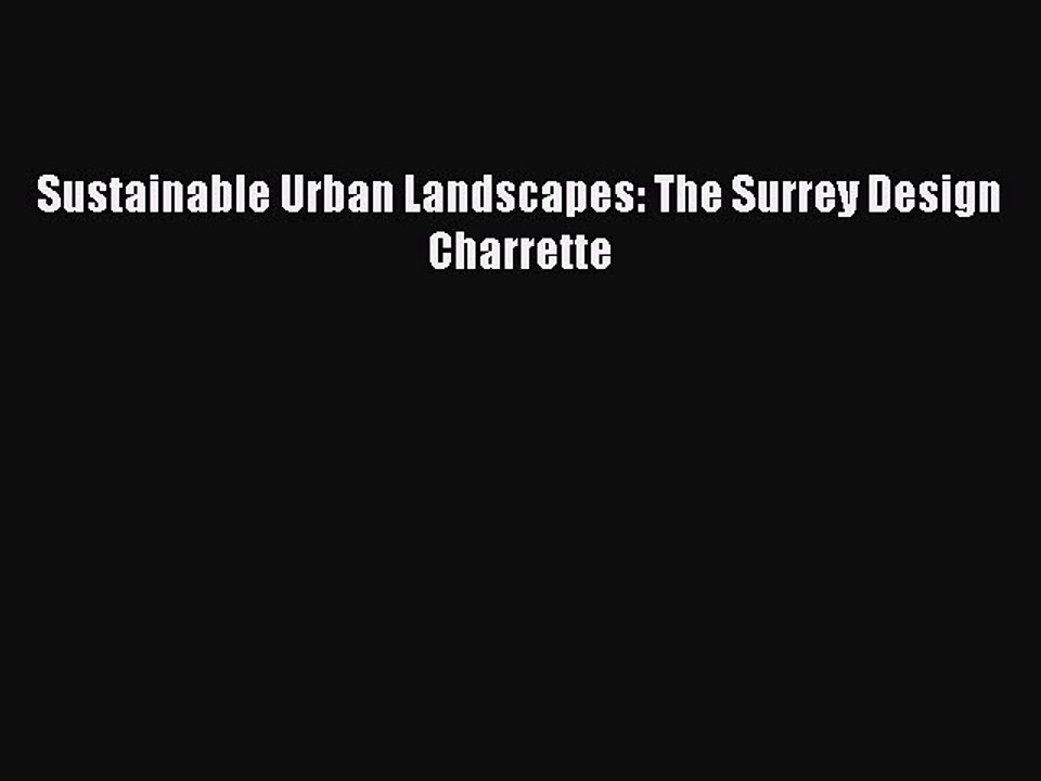 Read Sustainable Urban Landscapes: The Surrey Design Charrette Ebook Free