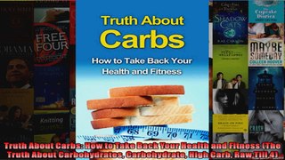 Read  Truth About Carbs How to Take Back Your Health and Fitness The Truth About Carbohydrates  Full EBook