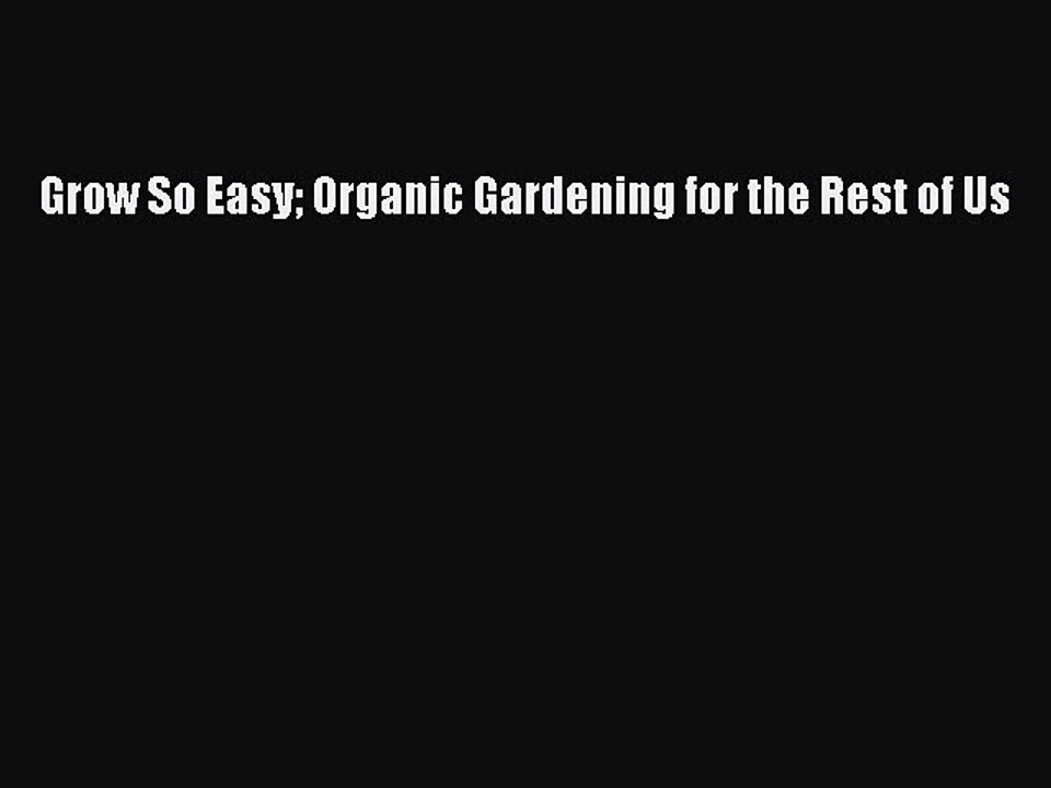 Read Grow So Easy Organic Gardening for the Rest of Us Ebook Free