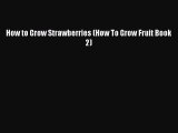 Download How to Grow Strawberries (How To Grow Fruit Book 2) PDF Online