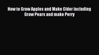Download How to Grow Apples and Make CIder including Grow Pears and make Perry PDF Free