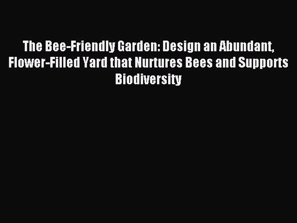 Read The Bee-Friendly Garden: Design an Abundant Flower-Filled Yard that Nurtures Bees and