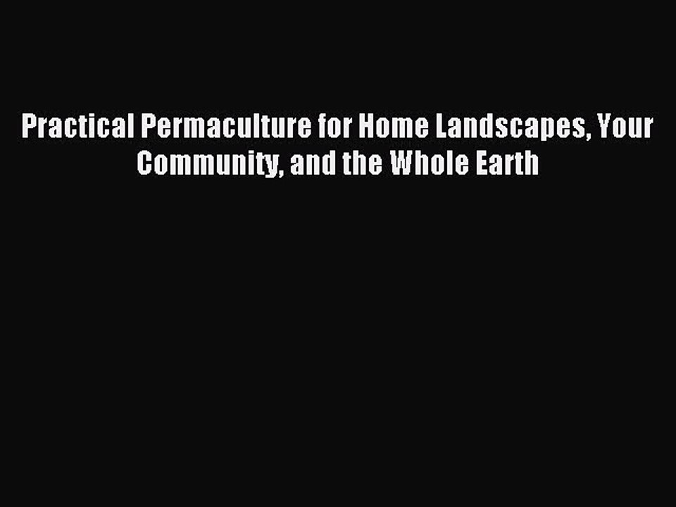 Download Practical Permaculture for Home Landscapes Your Community and the Whole Earth PDF