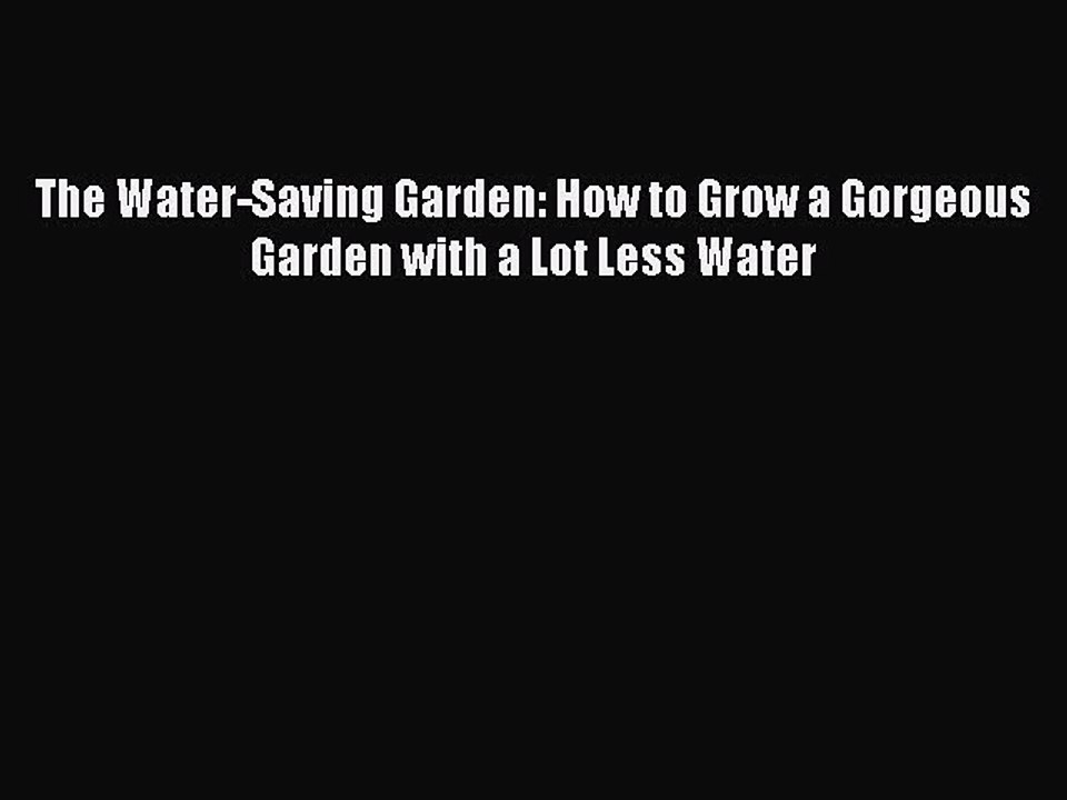 Download The Water-Saving Garden: How to Grow a Gorgeous Garden with a Lot Less Water Ebook