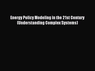 Read Energy Policy Modeling in the 21st Century (Understanding Complex Systems) PDF Online
