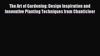 Read The Art of Gardening: Design Inspiration and Innovative Planting Techniques from Chanticleer