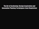 Read The Art of Gardening: Design Inspiration and Innovative Planting Techniques from Chanticleer