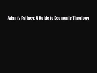 Read Adam's Fallacy: A Guide to Economic Theology PDF Online