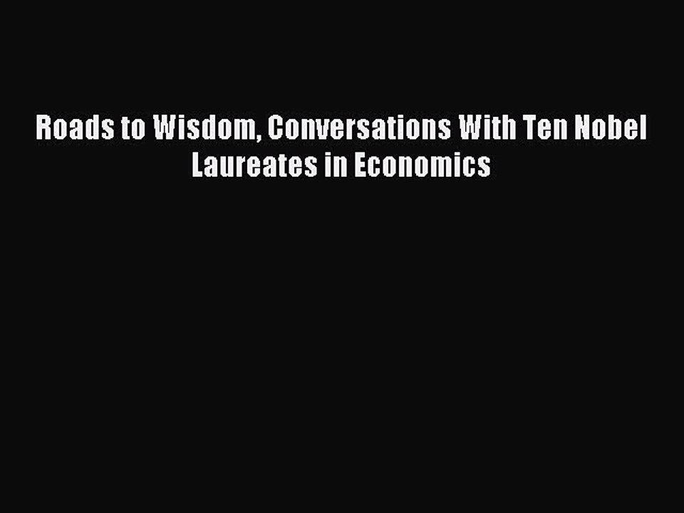 Read Roads to Wisdom Conversations With Ten Nobel Laureates in Economics Ebook Free
