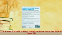 PDF  The Energy World is Flat Opportunities from the End of Peak Oil Download Full Ebook