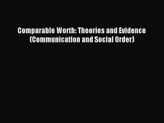 Read Comparable Worth: Theories and Evidence (Communication and Social Order) Ebook Online