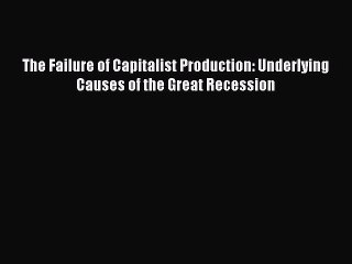 Read The Failure of Capitalist Production: Underlying Causes of the Great Recession Ebook Free