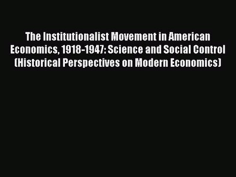 Read The Institutionalist Movement in American Economics 1918-1947: Science and Social Control