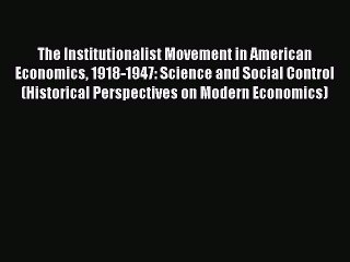 Read The Institutionalist Movement in American Economics 1918-1947: Science and Social Control