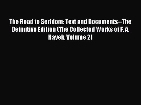 Read The Road to Serfdom: Text and Documents The Definitive Edition (The Collected Works of