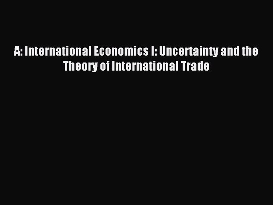 Read A: International Economics I: Uncertainty and the Theory of International Trade Ebook