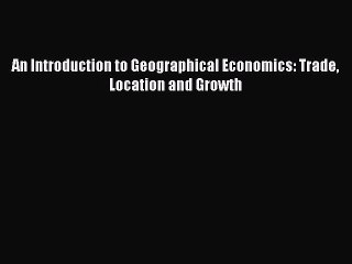 Download An Introduction to Geographical Economics: Trade Location and Growth Ebook Online