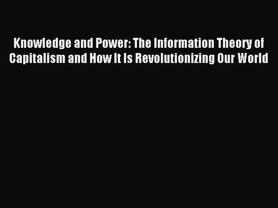 Read Knowledge and Power: The Information Theory of Capitalism and How It Is Revolutionizing