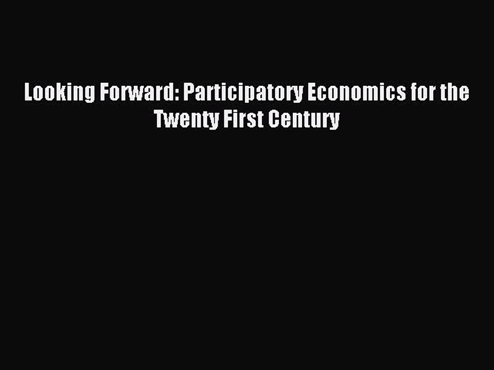 Read Looking Forward: Participatory Economics for the Twenty First Century Ebook Free