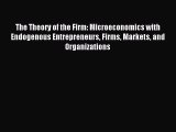 Read The Theory of the Firm: Microeconomics with Endogenous Entrepreneurs Firms Markets and