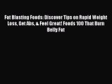 Read Fat Blasting Foods: Discover Tips on Rapid Weight Loss Get Abs & Feel Great! Foods 100