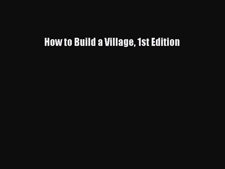 Read How to Build a Village 1st Edition Ebook Free