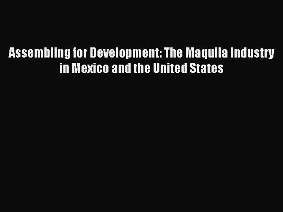 Download Assembling for Development: The Maquila Industry in Mexico and the United States Ebook