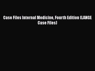 Read Case Files Internal Medicine Fourth Edition (LANGE Case Files) Ebook