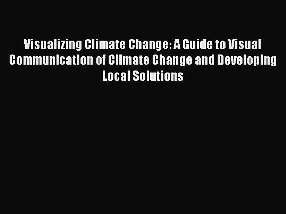 Read Visualizing Climate Change: A Guide to Visual Communication of Climate Change and Developing