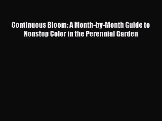 Read Continuous Bloom: A Month-by-Month Guide to Nonstop Color in the Perennial Garden Ebook