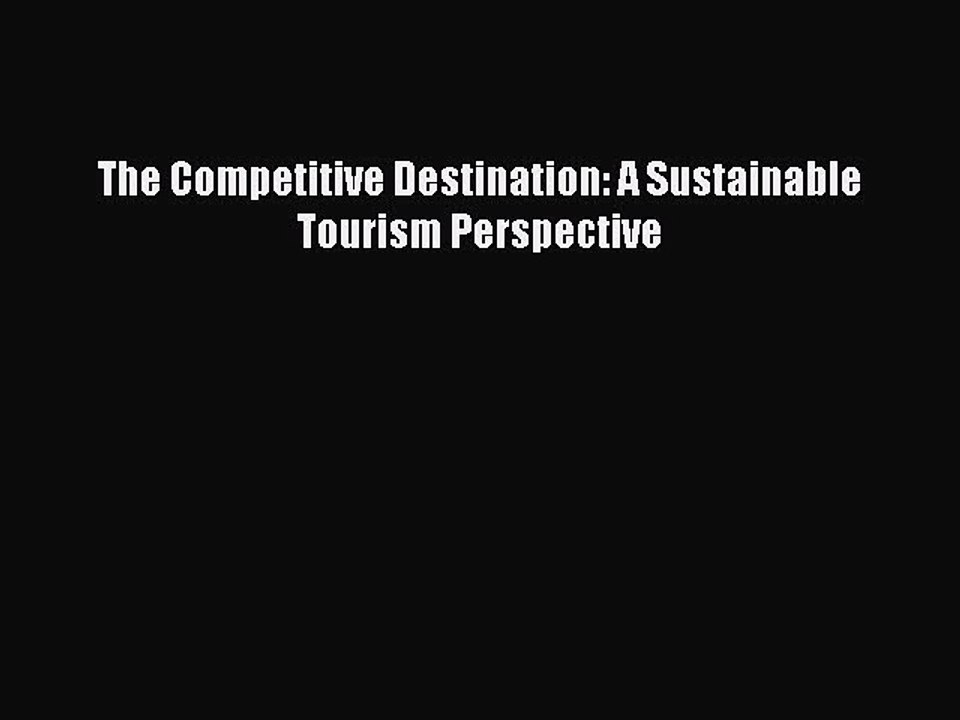 Read The Competitive Destination: A Sustainable Tourism Perspective Ebook Free