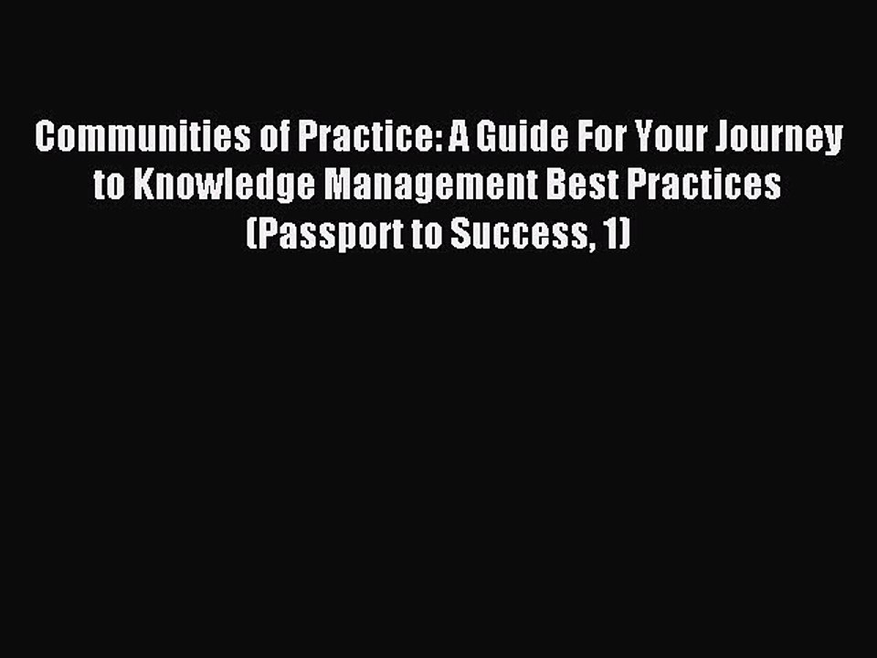 Read Communities of Practice: A Guide For Your Journey to Knowledge Management Best Practices