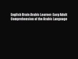 [PDF] English Brain Arabic Learner: Easy Adult Comprehension of the Arabic Language [Download]