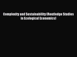 Read Complexity and Sustainability (Routledge Studies in Ecological Economics) Ebook Free