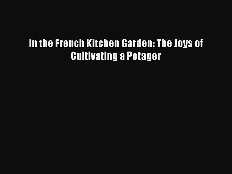 Download In the French Kitchen Garden: The Joys of Cultivating a Potager PDF Online