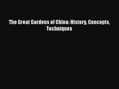 Read The Great Gardens of China: History Concepts Techniques Ebook Free
