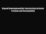 Read Beyond Developmentality: Constructing Inclusive Freedom and Sustainability Ebook Free