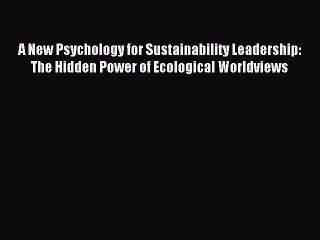 Download Video: Download A New Psychology for Sustainability Leadership: The Hidden Power of Ecological Worldviews