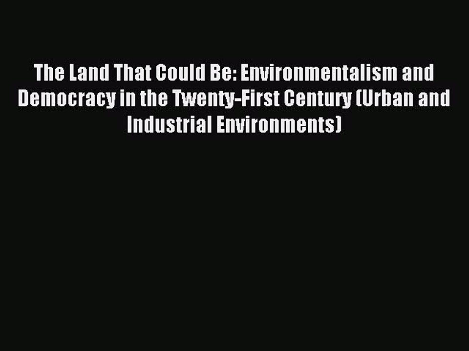 Read The Land That Could Be: Environmentalism and Democracy in the Twenty-First Century (Urban