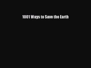 Read 1001 Ways to Save the Earth Ebook Free