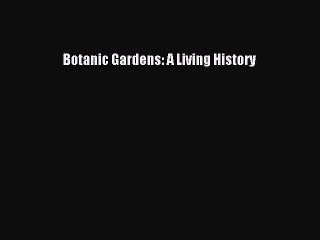 Read Botanic Gardens: A Living History Ebook Free
