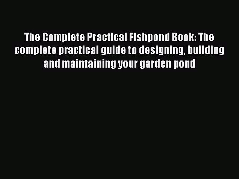 Read The Complete Practical Fishpond Book: The complete practical guide to designing building